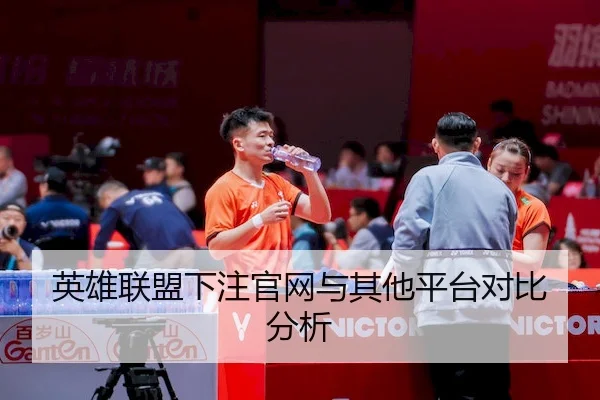 英雄联盟下注官网与其他平台对比分析